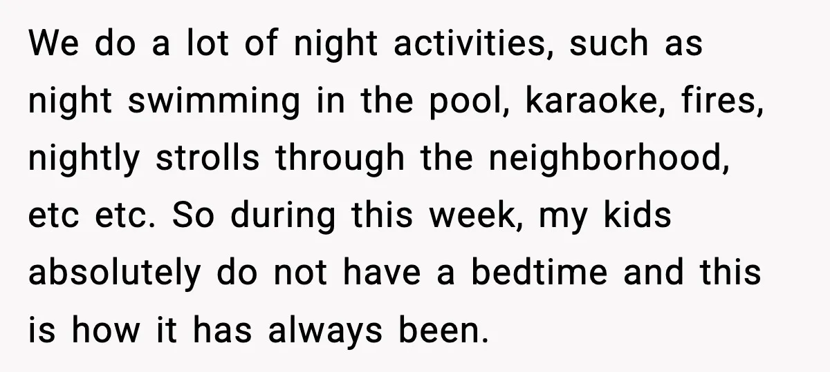 We do a lot of night activities, such as night swimming in the pool, karaoke, fires, nightly strolls through the neighborhood, etc etc. So during this week, my kids absolutely...