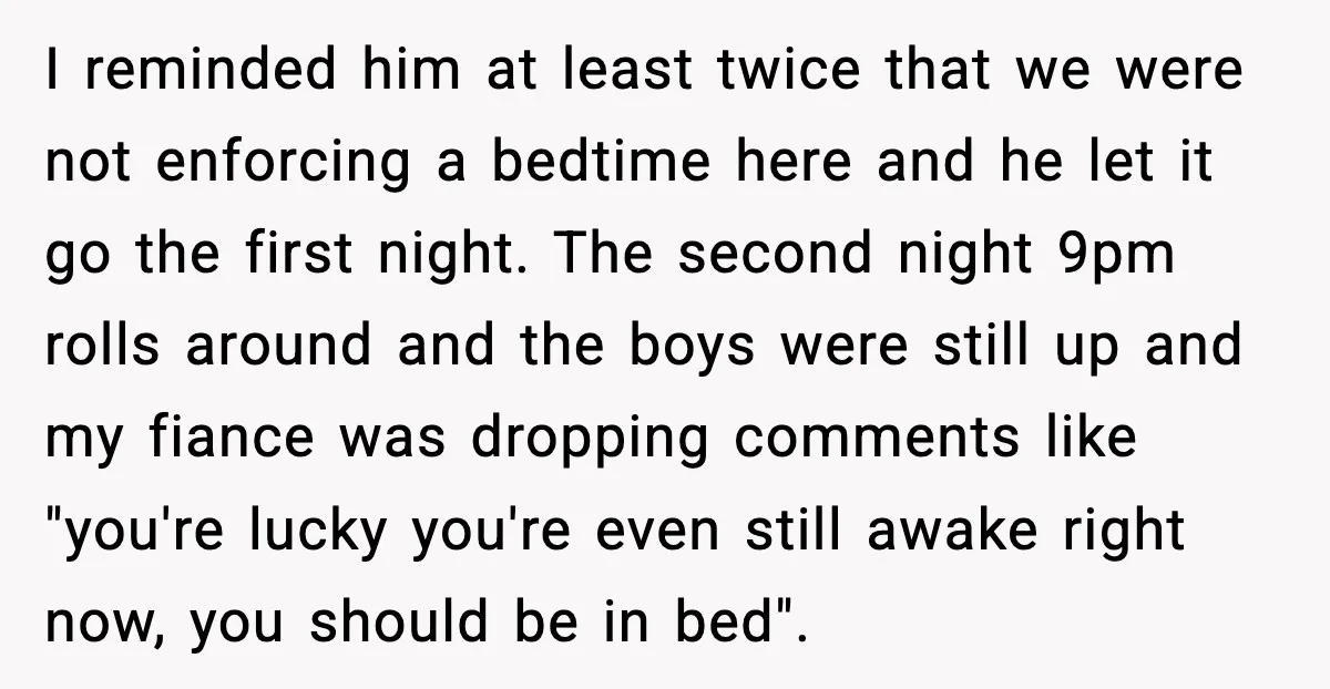 I reminded him at least twice that we were not enforcing a bedtime here and he let it go the first night. The second night 9pm rolls around and the...