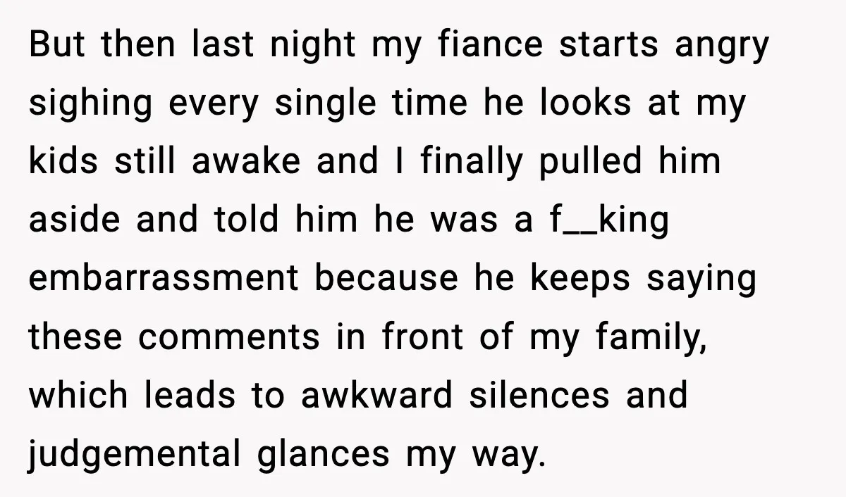 But then last night my fiance starts angry sighing every single time he looks at my kids still awake and I finally pulled him aside and told him he was...