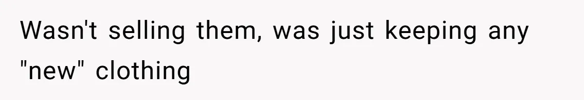 Wasn't selling them, was just keeping any "new" clothing