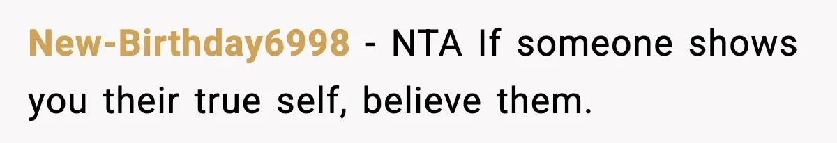 New-Birthday6998 - NTA If someone shows you their true self, believe them.