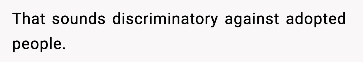 That sounds discriminatory against adopted people.