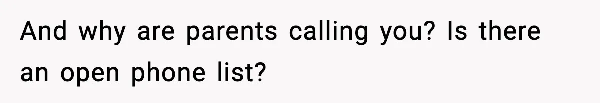 And why are parents calling you? Is there an open phone list?