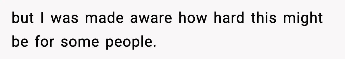 but I was made aware how hard this might be for some people.