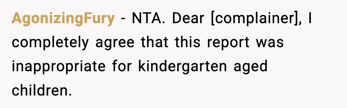 AgonizingFury − NTA. Dear [complainer], I completely agree that this report was inappropriate for kindergarten aged children.
