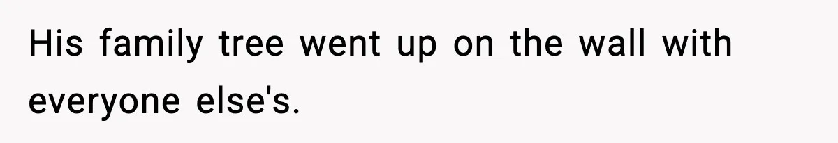 His family tree went up on the wall with everyone else's.