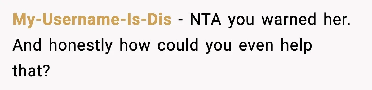 My-Username-Is-Dis − NTA you warned her. And honestly how could you even help that?