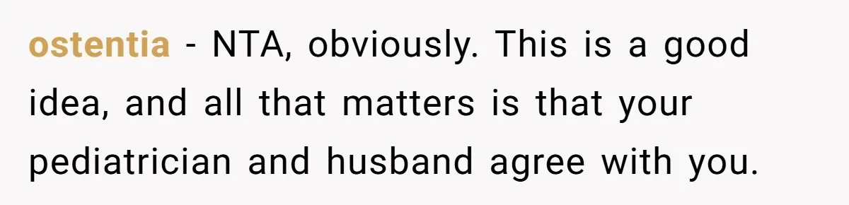 ostentia − NTA, obviously. This is a good idea, and all that matters is that your pediatrician and husband agree with you.