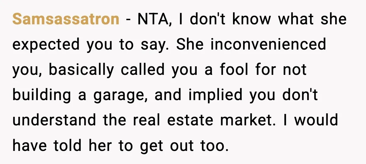 Samsassatron - NTA, I don't know what she expected you to say. She inconvenienced you, basically called you a fool for not building a garage, and implied you don't understand...