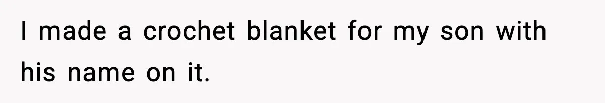 I made a crochet blanket for my son with his name on it.