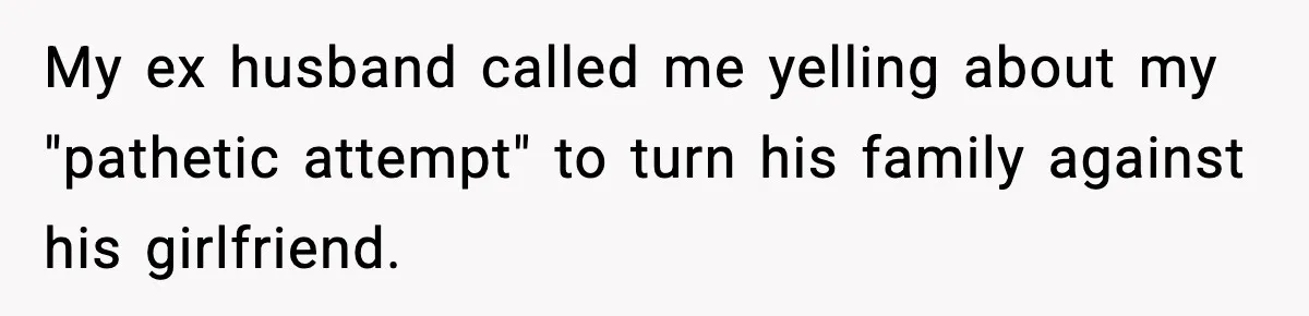 My ex husband called me yelling about my "pathetic attempt" to turn his family against his girlfriend.