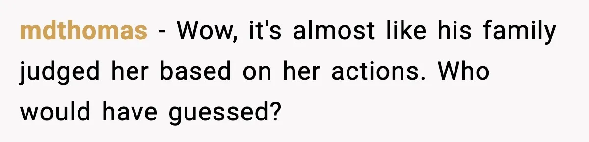 mdthomas − Wow, it's almost like his family judged her based on her actions. Who would have guessed?