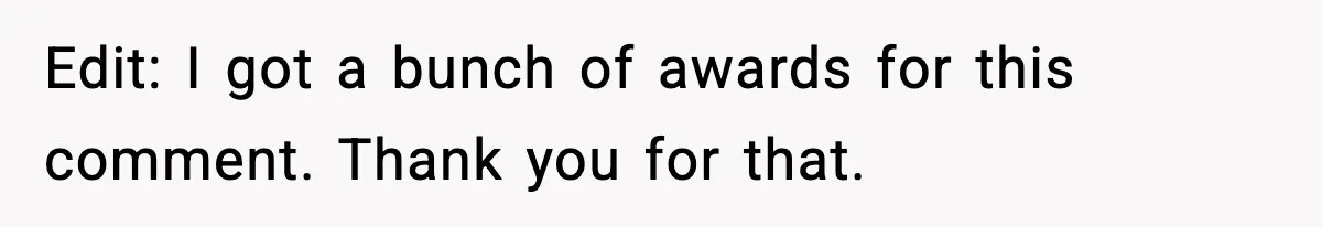 Edit: I got a bunch of awards for this comment. Thank you for that.