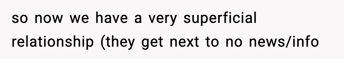 so now we have a very superficial relationship (they get next to no news/info