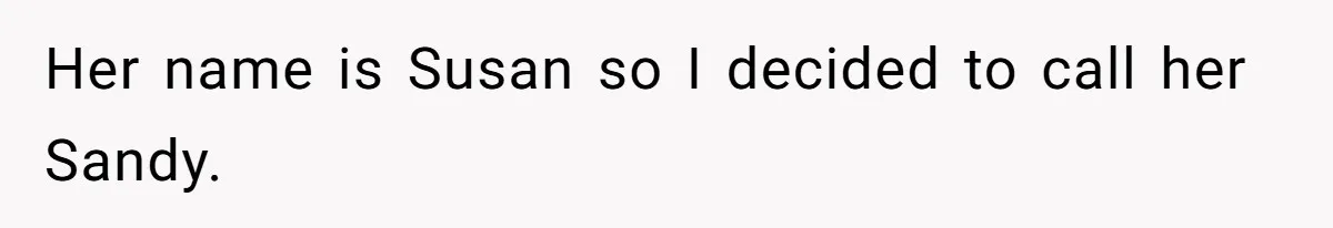 Her name is Susan so I decided to call her Sandy.