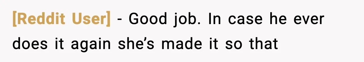 [Reddit User] − Good job. In case he ever does it again she’s made it so that