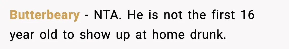 Butterbeary − NTA. He is not the first 16 year old to show up at home drunk.