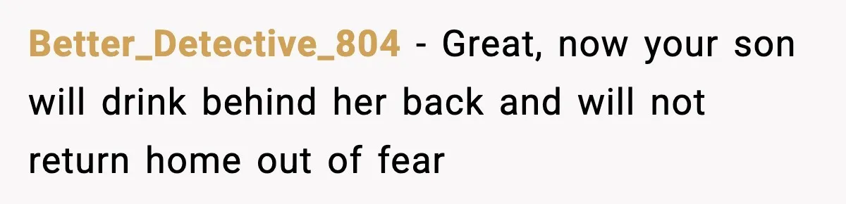 Better_Detective_804 − Great, now your son will drink behind her back and will not return home out of fear