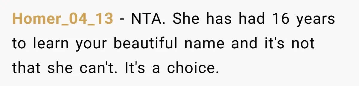 Homer_04_13 − NTA. She has had 16 years to learn your beautiful name and it's not that she can't. It's a choice.