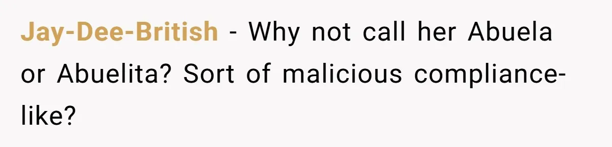 Jay-Dee-British − Why not call her Abuela or Abuelita? Sort of malicious compliance-like?