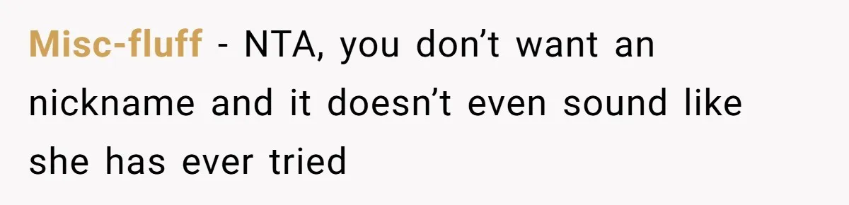 Misc-fluff − NTA, you don’t want an nickname and it doesn’t even sound like she has ever tried