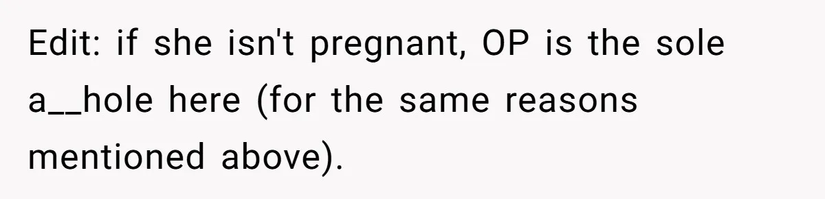 Edit: if she isn't pregnant, OP is the sole a__hole here (for the same reasons mentioned above).