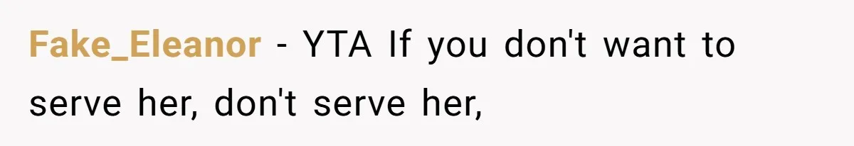 Fake_Eleanor − YTA If you don't want to serve her, don't serve her,