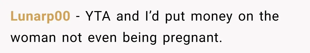 Lunarp00 − YTA and I’d put money on the woman not even being pregnant.