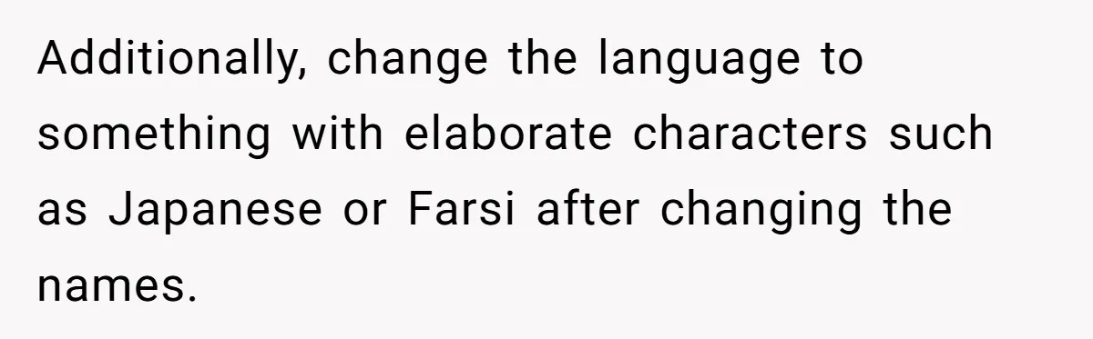 Additionally, change the language to something with elaborate characters such as Japanese or Farsi after changing the names.