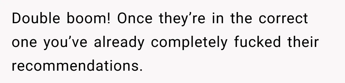 Double boom! Once they’re in the correct one you’ve already completely fucked their recommendations.