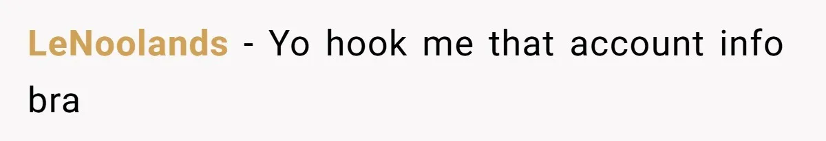 LeNoolands − Yo hook me that account info bra