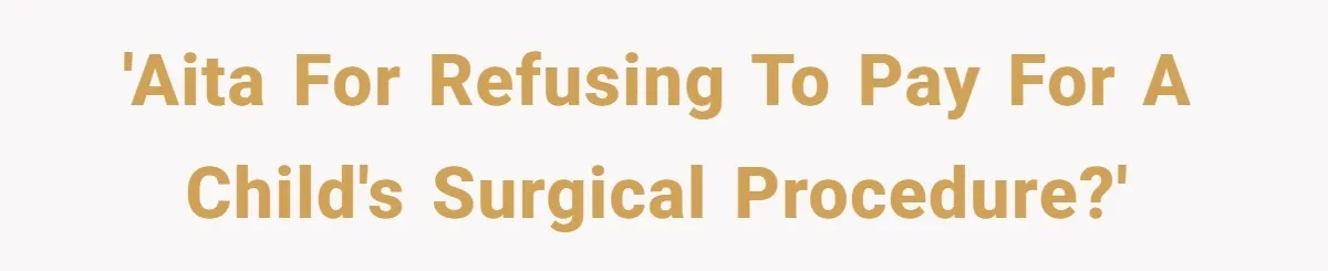 'AITA for refusing to pay for a child's surgical procedure?'