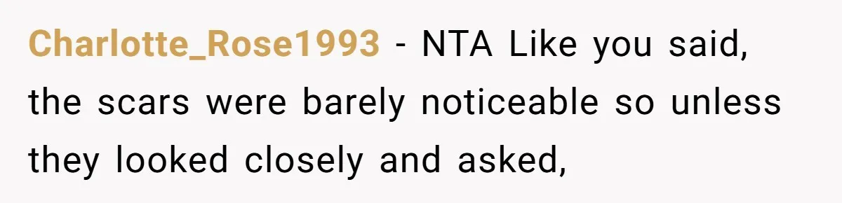 Charlotte_Rose1993 − NTA Like you said, the scars were barely noticeable so unless they looked closely and asked,