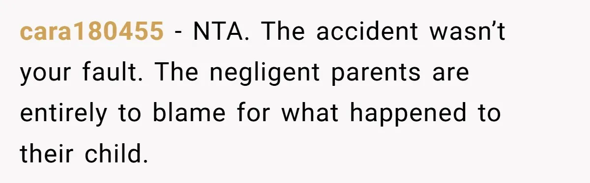 cara180455 − NTA. The accident wasn’t your fault. The negligent parents are entirely to blame for what happened to their child.