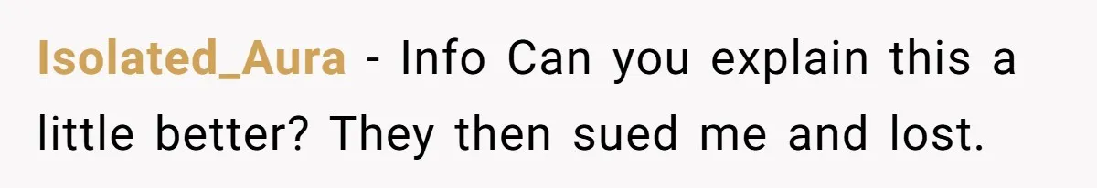 Isolated_Aura − Info Can you explain this a little better? They then sued me and lost.