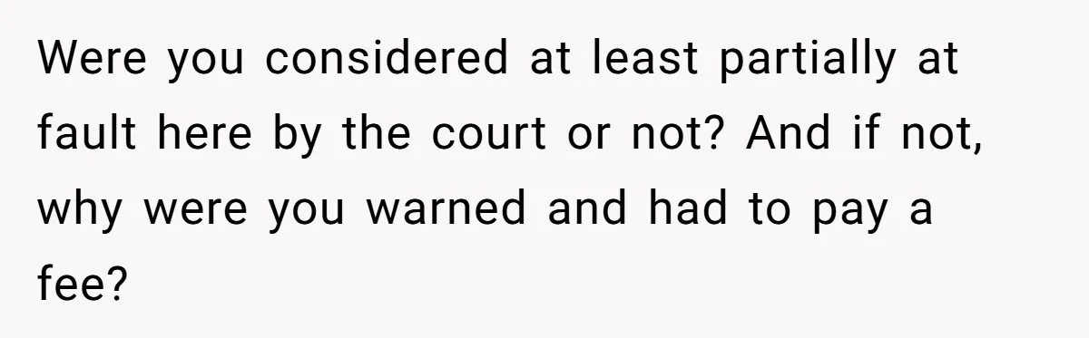 Were you considered at least partially at fault here by the court or not? And if not, why were you warned and had to pay a fee?