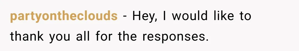 partyontheclouds − Hey, I would like to thank you all for the responses.