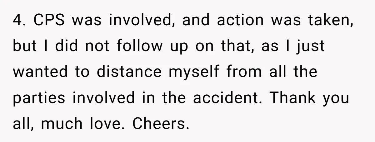 4. CPS was involved, and action was taken, but I did not follow up on that, as I just wanted to distance myself from all the parties involved in the...