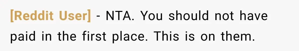 [Reddit User] − NTA. You should not have paid in the first place. This is on them.
