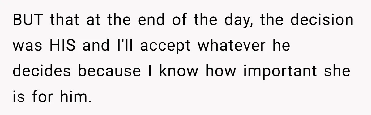BUT that at the end of the day, the decision was HIS and I'll accept whatever he decides because I know how important she is for him.