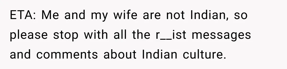 ETA: Me and my wife are not Indian, so please stop with all the r__ist messages and comments about Indian culture.