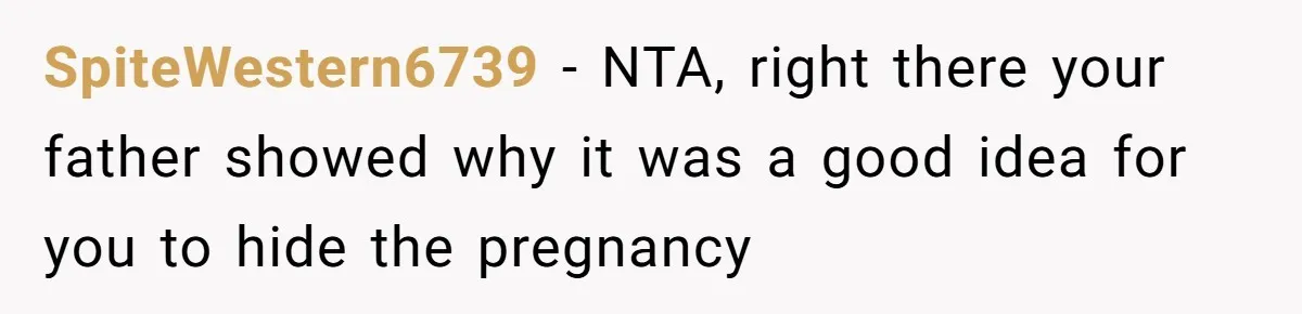 SpiteWestern6739 − NTA, right there your father showed why it was a good idea for you to hide the pregnancy