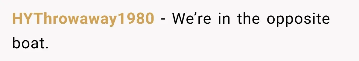 HYThrowaway1980 − We’re in the opposite boat.