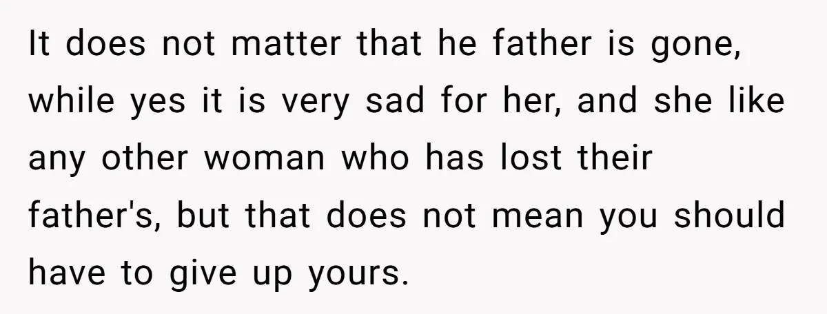 It does not matter that he father is gone, while yes it is very sad for her, and she like any other woman who has lost their father's, but that...