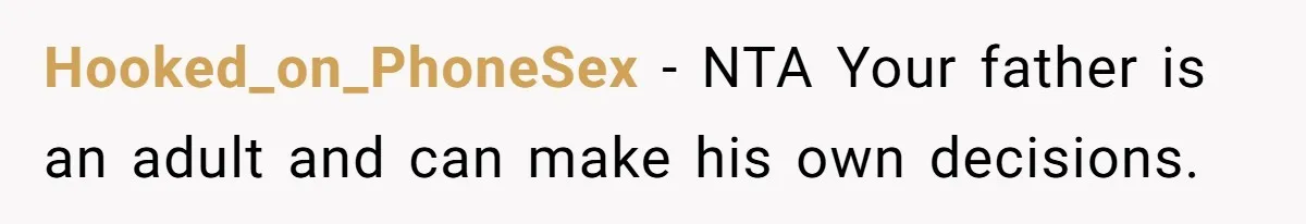 Hooked_on_PhoneSex − NTA Your father is an adult and can make his own decisions.