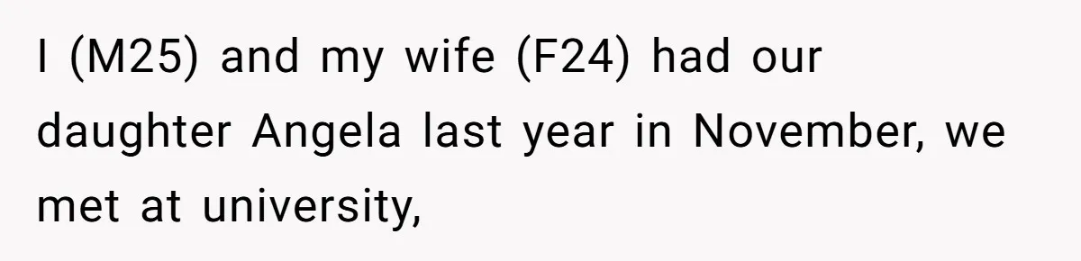 I (M25) and my wife (F24) had our daughter Angela last year in November, we met at university,