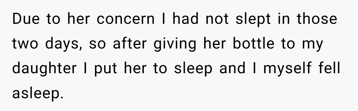 Due to her concern I had not slept in those two days, so after giving her bottle to my daughter I put her to sleep and I myself fell asleep.