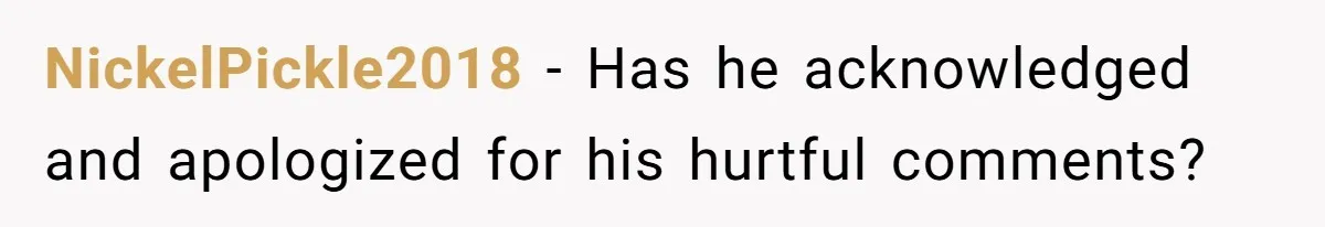 NickelPickle2018 − Has he acknowledged and apologized for his hurtful comments?