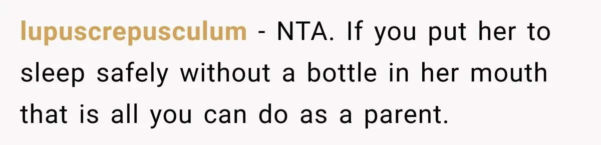 lupuscrepusculum − NTA. If you put her to sleep safely without a bottle in her mouth that is all you can do as a parent.
