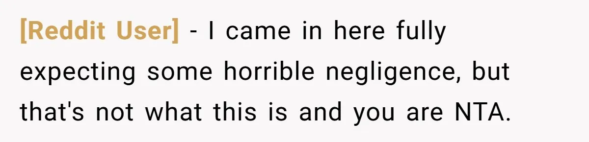 [Reddit User] − I came in here fully expecting some horrible negligence, but that's not what this is and you are NTA.
